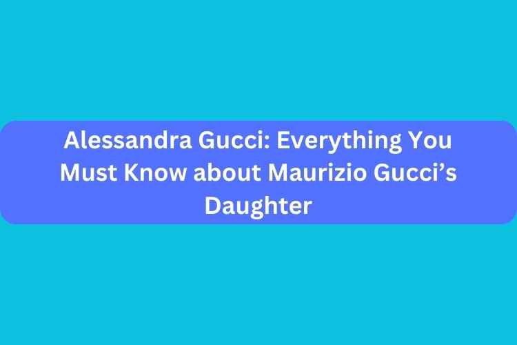 Alessandra Gucci: Everything You Must Know about Maurizio Gucci’s ...